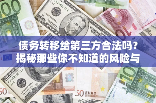 北京债务转移给第三方合法吗？揭秘那些你不知道的风险与防护技巧