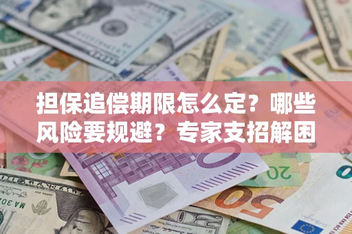 北京担保追偿期限怎么定？哪些风险要规避？专家支招解困！